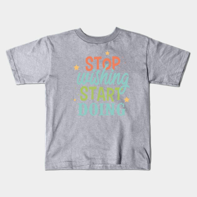 Stop wishing start doing Kids T-Shirt by NJORDUR